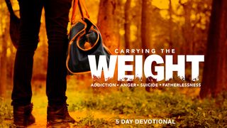 Carrying the Weight - Addiction, Anger, Suicide, & Fatherlessness 1 Corinthians 6:12-20 New American Bible, revised edition