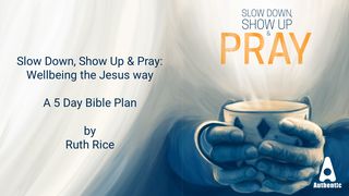 Slow Down, Show Up & Pray. Wellbeing the Jesus Way. 5 Day Bible Plan With Ruth Rice John 4:34-35 The Message