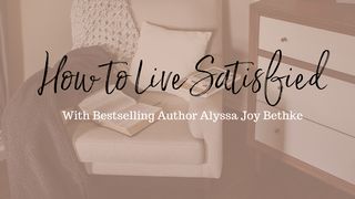 How to Live Satisfied with Alyssa Joy Bethke Psalms 30:4 New International Version