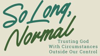 So Long, Normal: Trusting God With Circumstances Outside Our Control Ecclesiastes 3:10 Contemporary English Version Interconfessional Edition