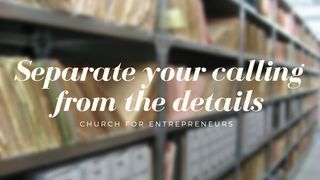 Separate Your Calling From the Details Hebrews 12:3 New Century Version