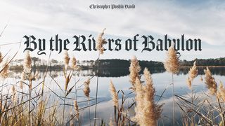 By the Rivers of Babylon Psalms 137:1-4 New International Version
