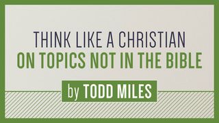 Think Like a Christian on Topics Not in the Bible 1 Corinthians 6:12 New Living Translation