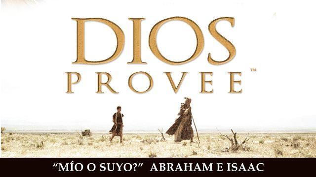 Dios Provee: ¿Mío O Suyo? - Abraham E Isaac