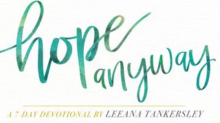 Hope Anyway by Leeana Tankersley Psalms 71:14-24 New Living Translation