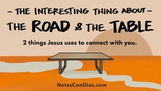 The Interesting Thing About the Road and the Table Luke 24:13-16 The Message