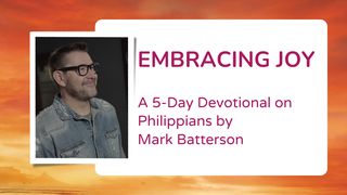 Philippians - Embracing Joy by Mark Batterson Philippians 1:27-30 The Message