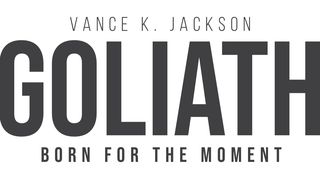 Goliath: Born for the Moment by Vance K. Jackson 1 Samuel 17:20-23 The Message