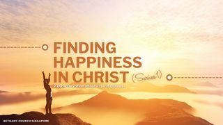 Finding Happiness in Christ (Series 1) Proverbs 14:26 The Message