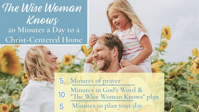 The Wise Woman Knows: 20 Minutes a Day to a Christ-Centered Home