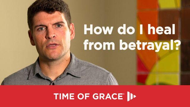 How Do I Heal From Betrayal?