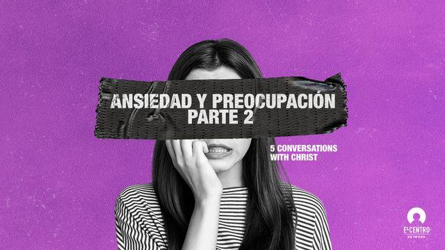 [5 Conversaciones Con Cristo] Ansiedad Y Preocupación Parte 2