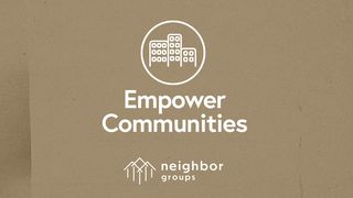 Neighbor Groups: Empower Communities  Exodus 18:17-23 The Message