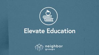 Neighbor Groups: Elevate Education Acts 4:13-14 New International Version