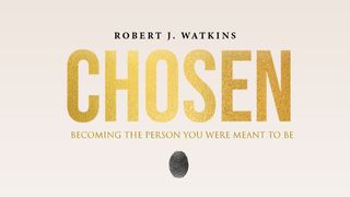 Chosen: Becoming the Person You Were Meant to Be Proverbs 19:18 The Message