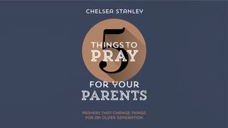 5 Things to Pray for Your Parents Psalms 25:18 The Message
