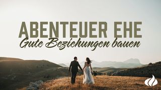 Abenteuer Ehe - Gute Beziehungen bauen Psalmen 139:23-24 Die Bibel (Schlachter 2000)