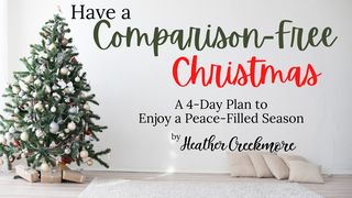 Have a Comparison-Free Christmas Luke 10:41-42 Amplified Bible