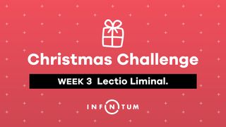 Week 3 Christmas Challenge: Lectio Liminal. Luke 1:39-45, 56 English Standard Version 2016