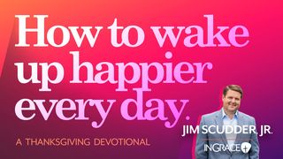 How to Wake Up Happier Every Day Psalms 106:1 New International Version