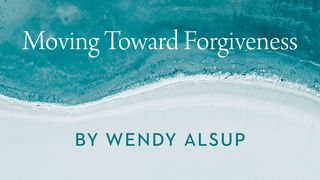 Moving Toward Forgiveness by Wendy Alsup Isaiah 43:16-21 The Message