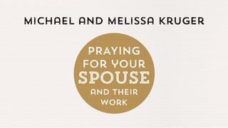 Praying for Your Spouse and Their Work by Michael and Melissa Kruger. Colossians 3:22 The Passion Translation
