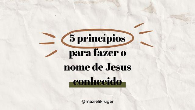 5 Princípios Para Fazer O Nome De Jesus Conhecido 
