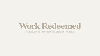 Work Redeemed: A Theology of Work Colossians 3:22 The Passion Translation