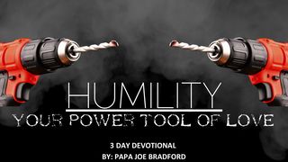 Humility: Your Power Tool of Love James 1:22 Amplified Bible