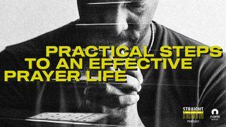 Practical Steps to an Effective Prayer Life Matthew 6:6-8 New International Version