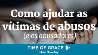Como ajudar as vítimas de abusos (e os abusadores) Isaías 1:18 Nova Bíblia Viva Português