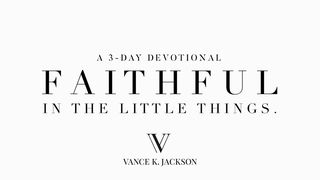 Faithful In The Little Things Job 8:7 New Century Version