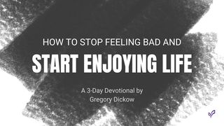 How to Stop Feeling Bad and Start Enjoying Life Mark 14:34 American Standard Version