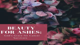 Beauty for Ashes: God's Grace for Cancer Survivors Mark 4:39-40 Amplified Bible