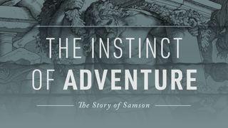 The Instinct of Adventure: The Story of Samson Judges 16:28 English Standard Version 2016