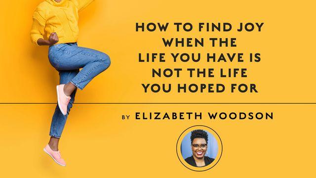 How to Find Joy When the Life You Have Is Not the Life You Hoped For