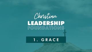 Christian Leadership Foundations 1 - Grace 1 Timothy 1:15-19 The Message