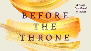 Before the Throne: A 5-Day Devotional on Prayer Habakkuk 1:1 New Living Translation