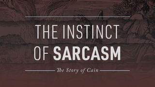 The Instinct of Sarcasm: The Story of Cain Genesis 4:10-12 The Message