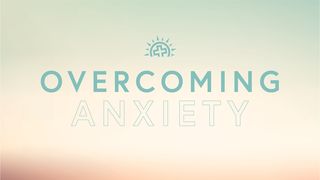 Overcoming Anxiety Philippians 4:8-9 The Message
