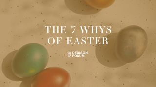 The 7 Whys of Easter Isaiah 42:1-4 The Message