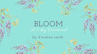 Bloom 3 Day Devotional Hebrews 11:1-2 American Standard Version