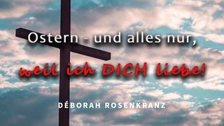 Ostern - Und alles nur, weil ich DICH liebe! Jesaja 53:5 Elberfelder Übersetzung (Version von bibelkommentare.de)