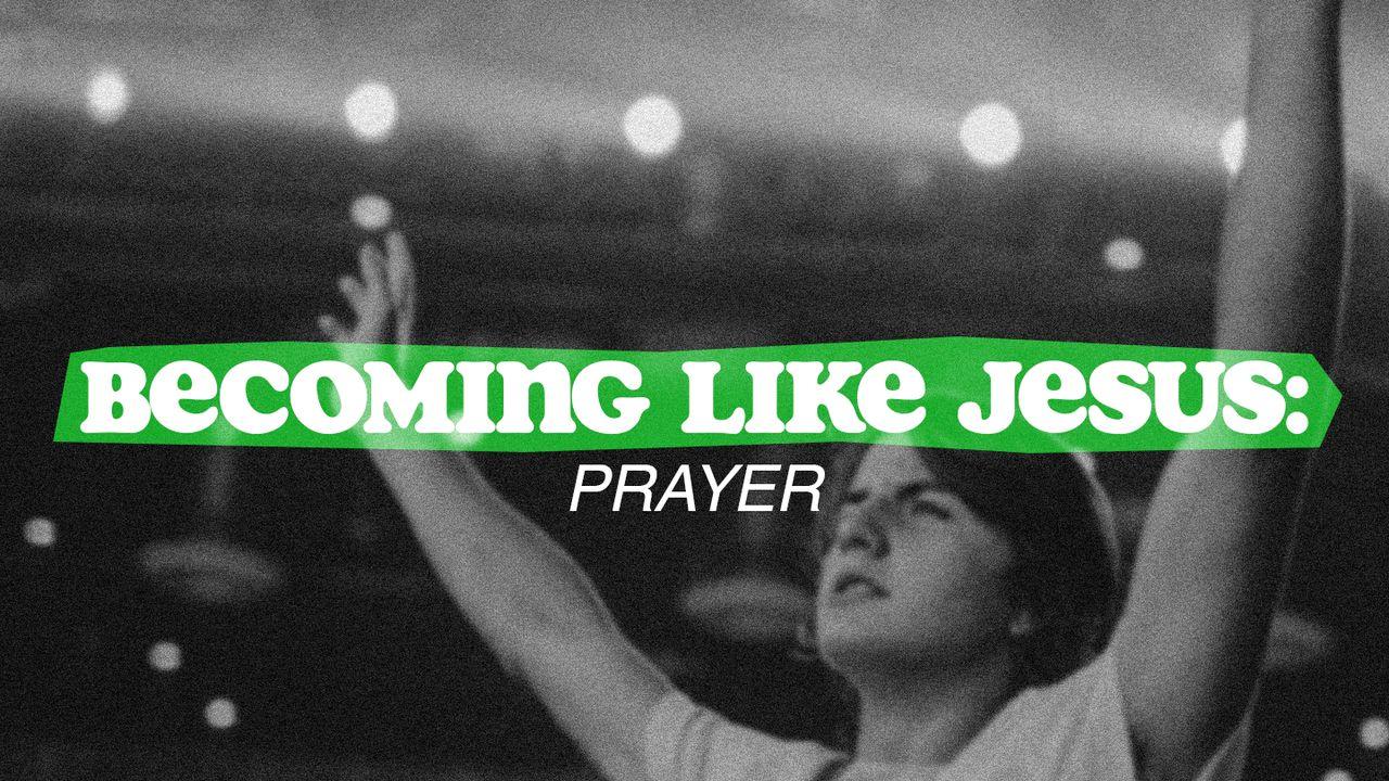 Becoming Like Jesus: Prayer