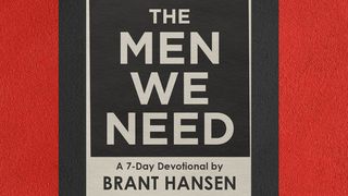 The Men We Need by Brant Hansen Luke 3:23-38 The Passion Translation