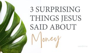 Three Surprising Things Jesus Said About Money Matthew 14:18-21 The Message