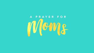 Prayer for Moms Isaiah 66:13-14 New International Version