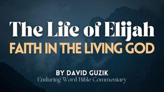 The Life of Elijah: Faith in the Living God I Kings 17:6 New King James Version