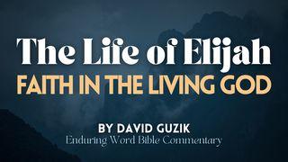The Life of Elijah: Faith in the Living God 1 Kings 17:1 New Living Translation