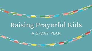 Raising Prayerful Kids - A 5-Day Plan Luke 17:17-19 The Message
